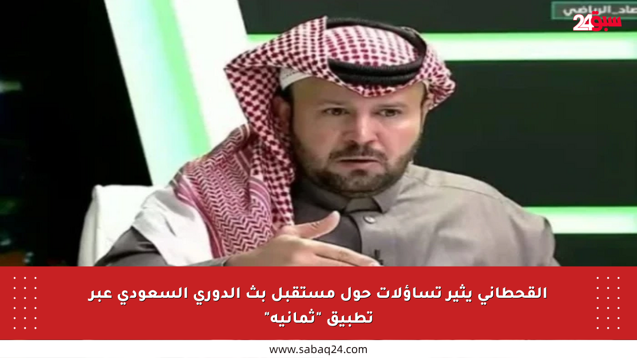 القحطاني يثير تساؤلات حول مستقبل بث الدوري السعودي عبر تطبيق “ثمانية”